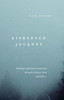 Disrupted Journey: Walking with Your Loved One Through Chronic Pain and Illness