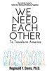 We Need Each Other: To Transform America