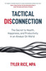 Tactical Disconnection: The Secret to Health, Happiness, and Productivity in an Always-on World - (Paperback or Softback)