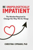 Be Unapologetically Impatient: The Mindset Required to Change the Way We Do Things - (Hardback or Cased Book)