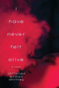 I Have Never Felt Alive - (Hardback or Cased Book)