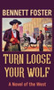 Turn Loose Your Wolf: A Novel of the West