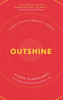 Outshine: 8 Steps to Start Making It Happen