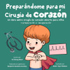 Preparándome para mi cirugía de corazón: Un libro sobre cirugía de corazón abierto para niños - Preparación y recuperación