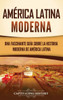 América Latina moderna: Una fascinante guía sobre la historia moderna de América Latina - (Hardback or Cased Book)