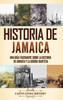 Historia de Jamaica: Una guía fascinante sobre la historia de Jamaica y la guerra bautista