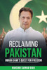 Reclaiming Pakistan Imran Khan's Quest for Freedom: Leadership, Reforms. the Struggle for National Renewal