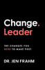 Change. Leader: The Changes You Need To Make First