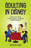 Adulting in Disney: A Grown-Up's Guide to Eating, Drinking, and Playing in Walt Disney World - (Paperback or Softback)