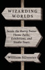 Wizarding Worlds: Inside the Harry Potter Theme Parks, Exhibitions, and Studio Tours - (Paperback or Softback)