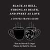 Black as Hell, Strong as Death, and Sweet as Love: A Coffee Travel Guide
