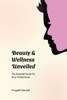 Beauty and Wellness Unveiled: The Essential Guide for Busy Professionals