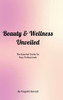 Beauty and Wellness Unveiled: The Essential Guide for Busy Professionals: The Essential Guide for Busy Professionals
