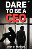 Dare to Be a CEO: Turning Setbacks into a Life of Success - (Paperback or Softback)
