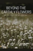 Beyond The Earthly Flowers: A Collection Of Poetry