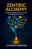 Zentric Alchemy: Transforming Complexity Into Entrepreneurial Gold - (Paperback or Softback)