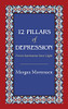 12 Pillars Of Depression: From Darkness Into Light