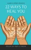 22 Ways To Heal You: A Guide To Holistic Discovery