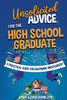 Unsolicited Advice for the High School Graduate: A Practical Guide for Becoming Independent