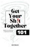 Get Your Sh!t Together 101