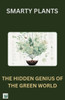 Smarty Plants: The Hidden Genius of the Green World