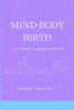 Mind-Body, Birth: Your Guide to Fearless Childbirth