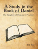 A Study in the Book of Daniel: The Kingdom of Heaven in Prophecy