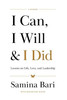 I Can, I Will & I Did: Lessons on Life, Love, and Leadership
