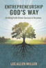 Entrepreneurship God's Way: Building Faith-Driven Success in Business
