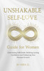 Unshakebale Self-Love Guide for Women: Overcoming Self-Doubt, Building Lasting Confidence and Embracing Your Personal Growth