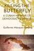 Killing the Butterfly: A Cuban Memoir of Democracy's Demise