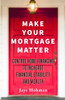 Make Your Mortgage Matter: Control Home Financing to Increase Financial Stability and Wealth - (Paperback or Softback)