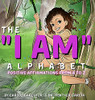 The I Am Alphabet: Positive Affirmations From A - Z