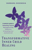 Transformative Inner Child Healing: A Holistic Guide to Releasing Trauma, Reprogramming Patterns, & Embodying Your Authentic Self