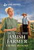 Trusting the Amish Farmer: An Uplifting Inspirational Romance - 9781335621023