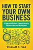 How to Start Your Own Business