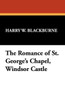 The Romance of St. George's Chapel, Windsor Castle