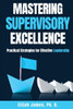 Mastering Supervisory Excellence: Practical Strategies for Effective Leadership