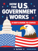 How the U.S. Government Works: A Kid's Guide to Civics - (Hardback or Cased Book)
