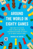 Around the World in Eighty Games: From Tarot to Tic-Tac-Toe, Catan to Chutes and Ladders, a Mathematician Unlocks the Secrets of the World's Greatest