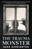 The Trauma Monster: A Healing Journey Through The Untold Cold Case Stories of One Ontario Community - (Paperback or Softback)