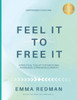 Feel It To Free It: A Practical Toolkit for Emotional Awareness, Expression & Growth