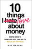 10 Things I Love about Money: Simple Rules to Spend and Save Your Way to Wealth and Happiness