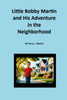 Little Bobby Martin and His Adventure in the Neighborhood By Perry L. Martin