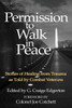 Permission to Walk in Peace: Stories of Healing from Trauma as Told by Combat Veterans
