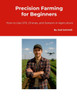 Precision Farming for Beginners: How to Use GPS, Drones, and Sensors in Agriculture