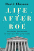 Life After Roe: Equipping Christians in the Fight for Life Today