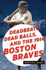 Deadbeats, Dead Balls, and the 1914 Boston Braves