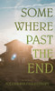 Somewhere Past The End - (Hardback or Cased Book)