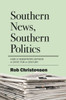 Southern News, Southern Politics: How a Newspaper Defined a State for a Century